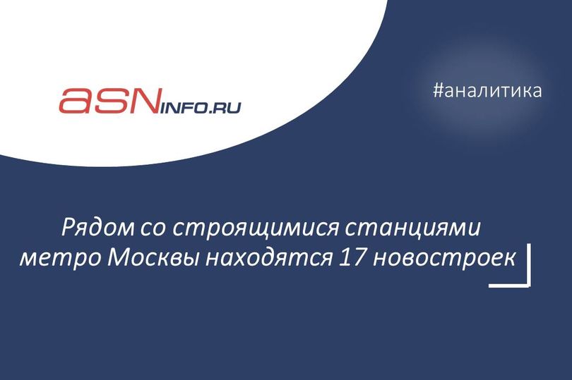 Рядом со строящимися станциями метро Москвы находятся 17 новостроек