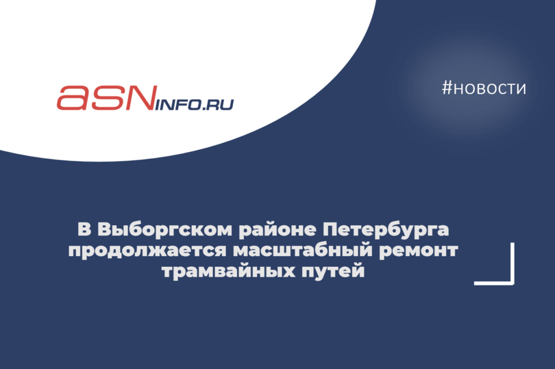В Выборгском районе Петербурга продолжается масштабный ремонт трамвайных путей