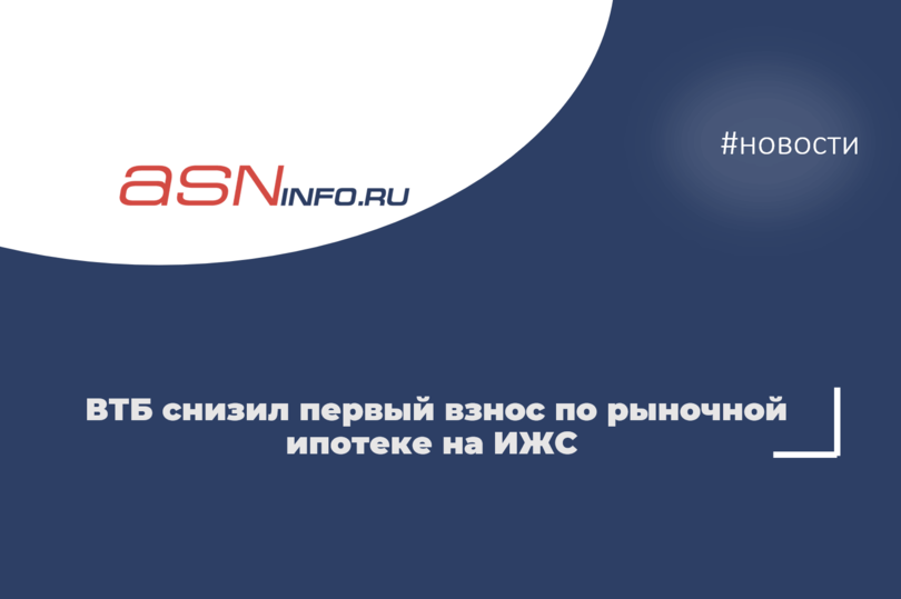ВТБ снизил первый взнос по рыночной ипотеке на ИЖС