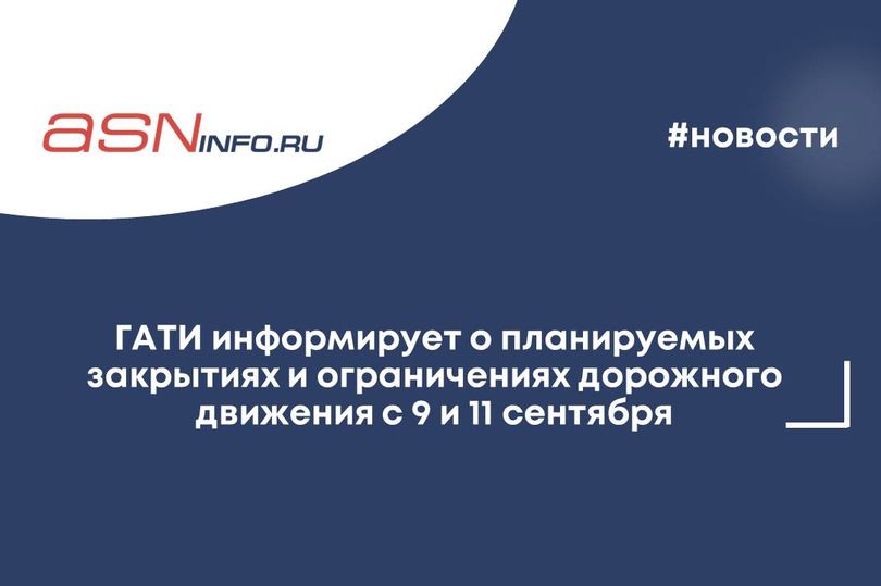 ГАТИ информирует о планируемых закрытиях и ограничениях дорожного движения с 9 и 11 сентября