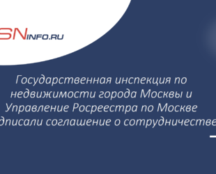 Государственная инспекция по недвижимости города Москвы и Управление Росреестра по Москве подписали соглашение о сотрудничестве