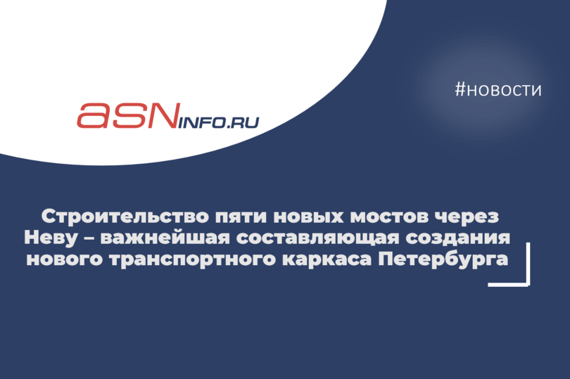 Строительство пяти новых мостов через Неву – важнейшая составляющая создания нового транспортного каркаса Петербурга