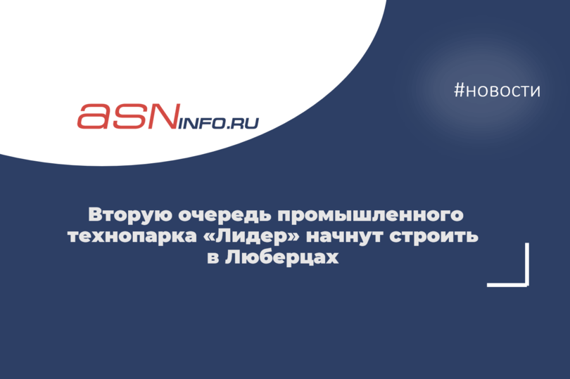 Вторую очередь промышленного технопарка «Лидер» начнут строить в подмосковных Люберцах