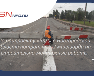 По нацпроекту «БКД» в Новгородской области потратят 5,2 миллиарда на строительно-монтажные работы